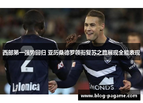 西部第一强势回归 亚历桑德罗领衔复苏之路展现全能表现